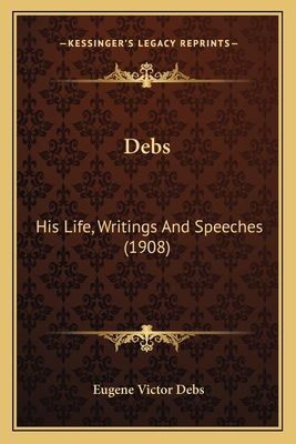 Debs: His Life, Writings And Speeches (1908) 1166623998 Book Cover