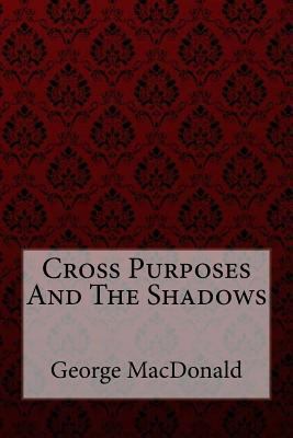 Cross Purposes And The Shadows George MacDonald 1548439088 Book Cover