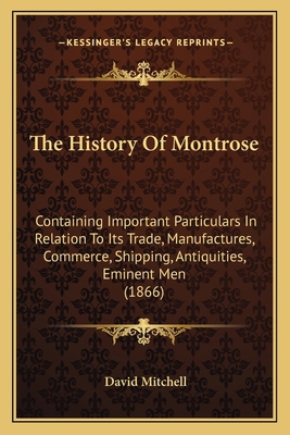 The History Of Montrose: Containing Important P... 1165087928 Book Cover