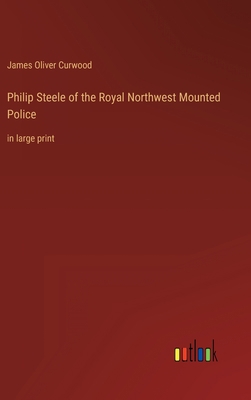 Philip Steele of the Royal Northwest Mounted Po... 3368333836 Book Cover