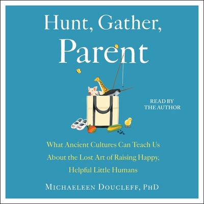 Hunt, Gather, Parent: What Ancient Cultures Can... 1797128957 Book Cover