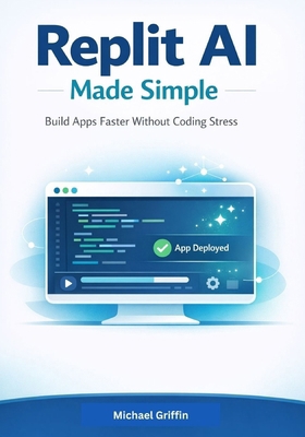 Replit AI Made Simple: Build Apps Faster Withou... B0GCMFDHND Book Cover