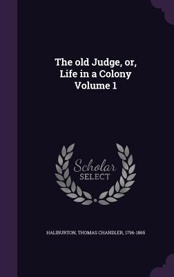 The old Judge, or, Life in a Colony Volume 1 1348277556 Book Cover