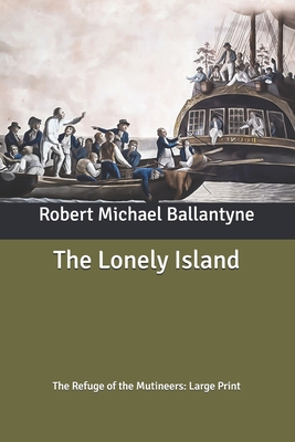 The Lonely Island: The Refuge of the Mutineers:... B087646CK4 Book Cover