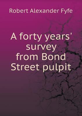 A forty years' survey from Bond Street pulpit 5518876939 Book Cover