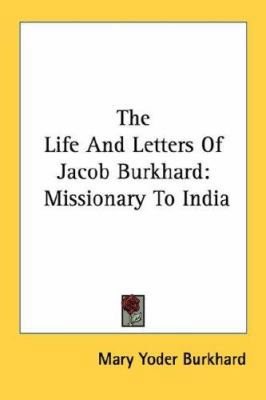 The Life And Letters Of Jacob Burkhard: Mission... 1432568507 Book Cover