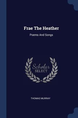 Frae The Heather: Poems And Songs 1377292924 Book Cover