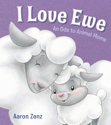 I Love Ewe: An Ode to Animal Moms 0802728278 Book Cover