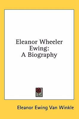 Eleanor Wheeler Ewing: A Biography 1436691850 Book Cover