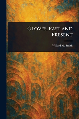 Gloves, Past and Present 1023577755 Book Cover