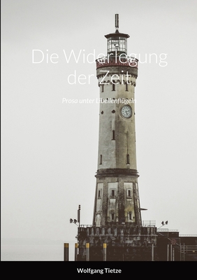 Die Widerlegung der Zeit: Prosa unter Libellenf... [German] 1471039536 Book Cover