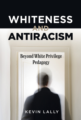 Whiteness and Antiracism: Beyond White Privileg... 0807766623 Book Cover