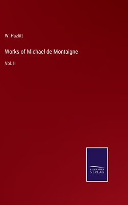 Works of Michael de Montaigne: Vol. II 3375019238 Book Cover