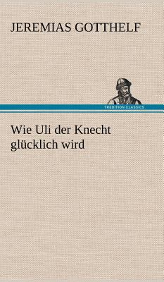 Wie Uli Der Knecht Glucklich Wird [German] 3847250116 Book Cover