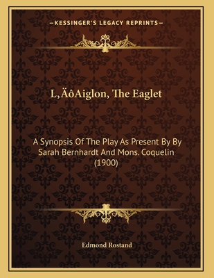 L'Aiglon, The Eaglet: A Synopsis Of The Play As... 1166553299 Book Cover