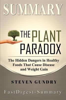 Summary - The Plant Paradox: By Steven Gundry - The Hidden Dangers in "Healthy" Foods That Cause Disease and Weight Gain 1717079911 Book Cover
