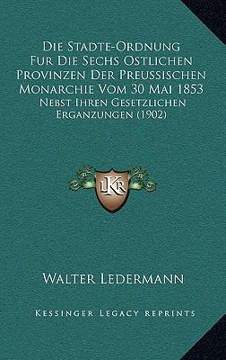 Die Stadte-Ordnung Fur Die Sechs Ostlichen Prov... [German] 1168629500 Book Cover