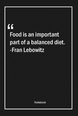 Paperback Food is an important part of a balanced diet. -Fran Lebowitz: Lined Gift Notebook With Unique Touch | Journal | Lined Premium 120 Pages |Quotes| Book