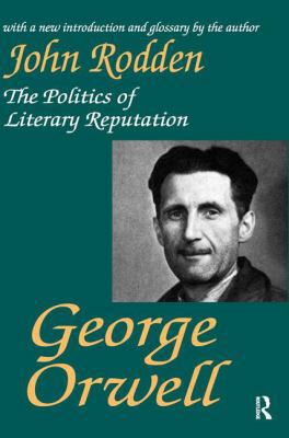 George Orwell: The Politics of Literary Reputation 1138524298 Book Cover