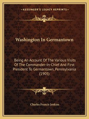 Washington In Germantown: Being An Account Of T... 1165804646 Book Cover