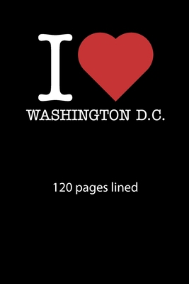 I love Washington D. C. notebook 120 pages lined: I love Washington D. C. notebook lined I love Washington D. C. diary I love Washington D. C. booklet ... I love Washington D. C. journal 120 pages