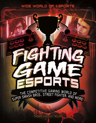 Fighting Game Esports: The Competitive Gaming W... 154357355X Book Cover