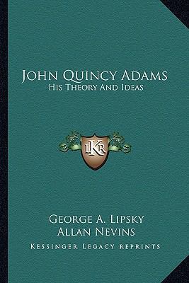 John Quincy Adams: His Theory And Ideas 1163810452 Book Cover