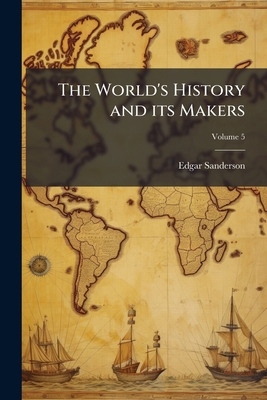 The World's History and its Makers; Volume 5 1172376980 Book Cover