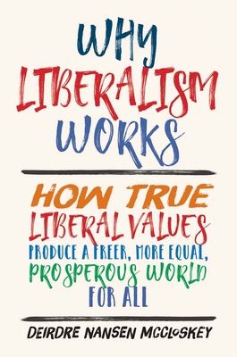 Why Liberalism Works: How True Liberal Values P... 0300235089 Book Cover