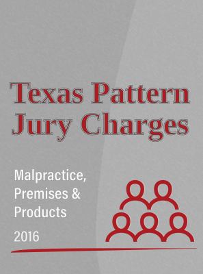 Texas Pattern Jury Charges--Malpractice, Premises and Products, 2016 Edition