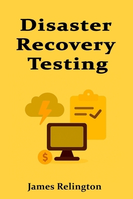 Disaster Recovery Testing: Building and Validat... B0F9TBDB2S Book Cover