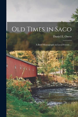 Old Times in Saco: a Brief Monograph on Local E... 1014857317 Book Cover