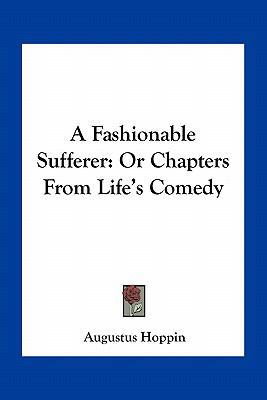 A Fashionable Sufferer: Or Chapters From Life's... 1163775053 Book Cover