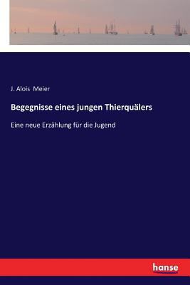Begegnisse eines jungen Thierquälers: Eine neue... [German] 3337360238 Book Cover