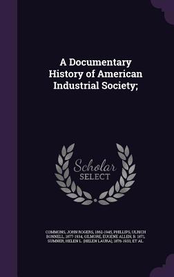 A Documentary History of American Industrial So... 1341590003 Book Cover