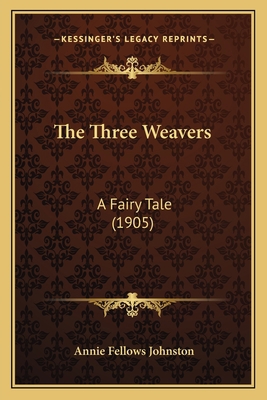 The Three Weavers: A Fairy Tale (1905) 1166417247 Book Cover