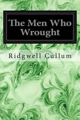 The Men Who Wrought 153311790X Book Cover