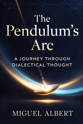 The Pendulum's Arc: A Journey Through Dialectic... B0H3F22M6R Book Cover