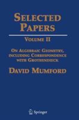 Selected Papers II: On Algebraic Geometry, Incl... 0387724915 Book Cover