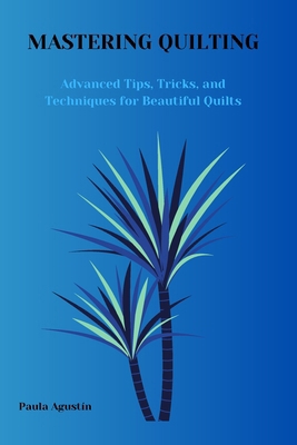 Mastering Quilting: Advanced Tips, Tricks and T... B0DMRX4Z6Y Book Cover