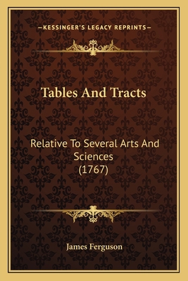 Tables And Tracts: Relative To Several Arts And... 1165800004 Book Cover
