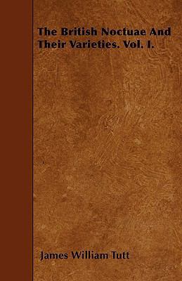 The British Noctuae And Their Varieties. Vol. I. 1445599112 Book Cover