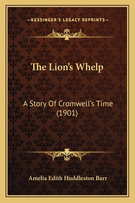 The Lion's Whelp: A Story Of Cromwell's Time (1... 1165611058 Book Cover