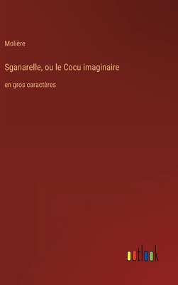 Sganarelle, ou le Cocu imaginaire: en gros cara... [French] 3368344218 Book Cover