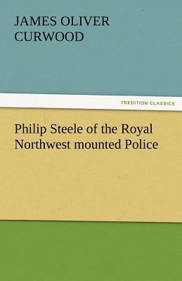 Philip Steele of the Royal Northwest Mounted Po... 3842456468 Book Cover