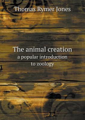 The animal creation a popular introduction to z... 5518721250 Book Cover