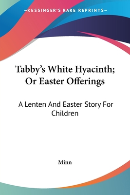 Tabby's White Hyacinth; Or Easter Offerings: A ... 0548322163 Book Cover