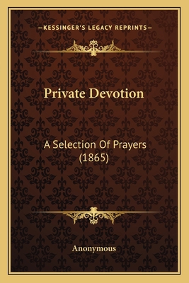 Private Devotion: A Selection Of Prayers (1865) 1166918785 Book Cover