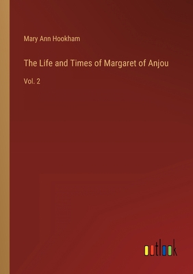 The Life and Times of Margaret of Anjou: Vol. 2 336816662X Book Cover