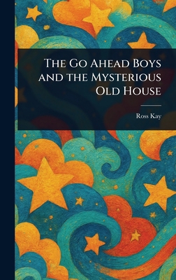 The Go Ahead Boys and the Mysterious Old House 1023415399 Book Cover